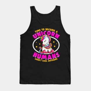 Time To Be A Unicorn Humans Aren't Cool Anymore Tank Top